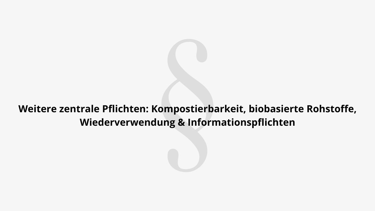 Weitere zentrale Pflichten: Kompostierbarkeit, biobasierte Rohstoffe, Wiederverwendung & Informationspflichten